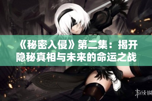 《秘密入侵》第二集：揭开隐秘真相与未来的命运之战