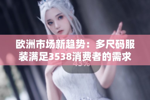 欧洲市场新趋势：多尺码服装满足3538消费者的需求