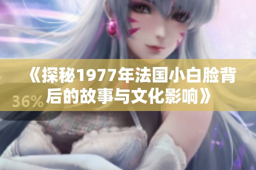 《探秘1977年法国小白脸背后的故事与文化影响》