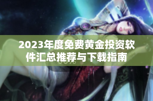 2023年度免费黄金投资软件汇总推荐与下载指南