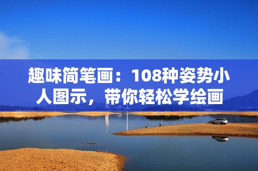 趣味简笔画：108种姿势小人图示，带你轻松学绘画
