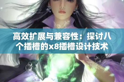 高效扩展与兼容性：探讨八个插槽的x8插槽设计技术