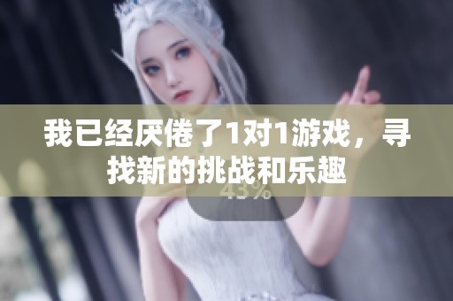 我已经厌倦了1对1游戏，寻找新的挑战和乐趣