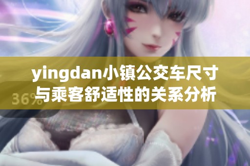yingdan小镇公交车尺寸与乘客舒适性的关系分析