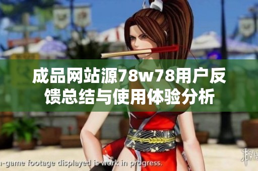 成品网站源78w78用户反馈总结与使用体验分析
