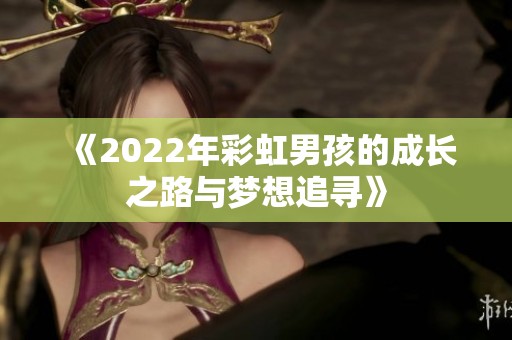 《2022年彩虹男孩的成长之路与梦想追寻》