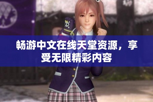 畅游中文在线天堂资源，享受无限精彩内容