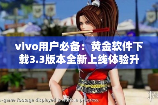 vivo用户必备：黄金软件下载3.3版本全新上线体验升级