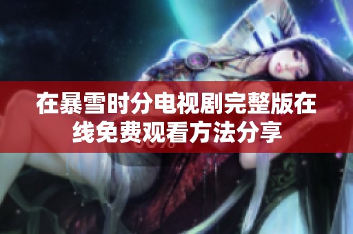 在暴雪时分电视剧完整版在线免费观看方法分享