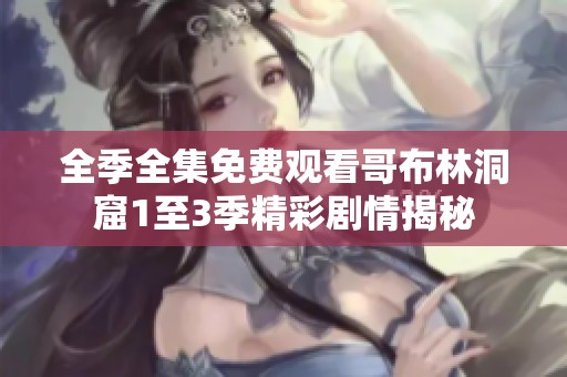 全季全集免费观看哥布林洞窟1至3季精彩剧情揭秘