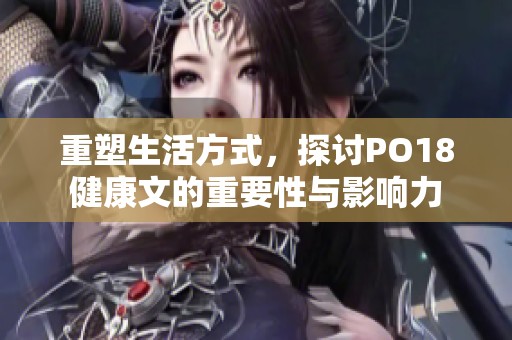 重塑生活方式，探讨PO18健康文的重要性与影响力