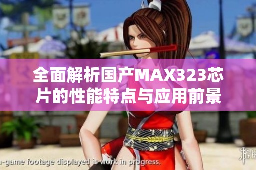 全面解析国产MAX323芯片的性能特点与应用前景