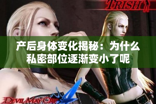 产后身体变化揭秘：为什么私密部位逐渐变小了呢