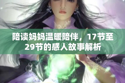 陪读妈妈温暖陪伴，17节至29节的感人故事解析