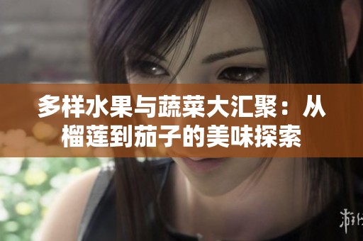 多样水果与蔬菜大汇聚：从榴莲到茄子的美味探索