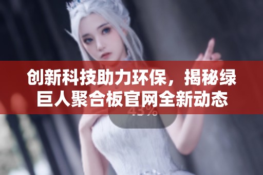创新科技助力环保，揭秘绿巨人聚合板官网全新动态