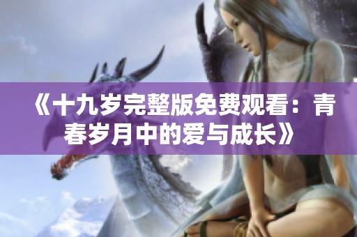 《十九岁完整版免费观看：青春岁月中的爱与成长》