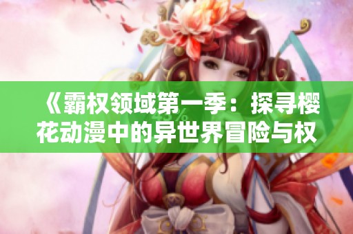 《霸权领域第一季：探寻樱花动漫中的异世界冒险与权力斗争》