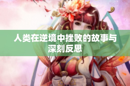 人类在逆境中挫败的故事与深刻反思