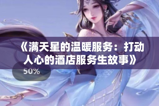 《满天星的温暖服务：打动人心的酒店服务生故事》