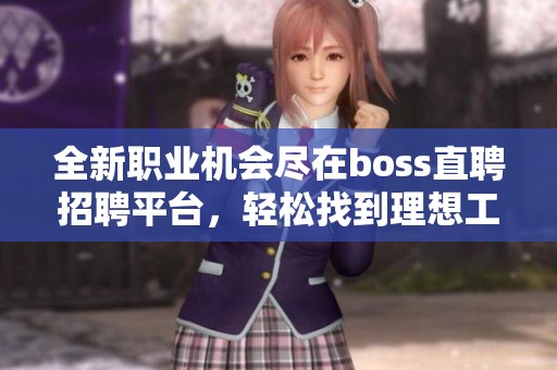 全新职业机会尽在boss直聘招聘平台，轻松找到理想工作