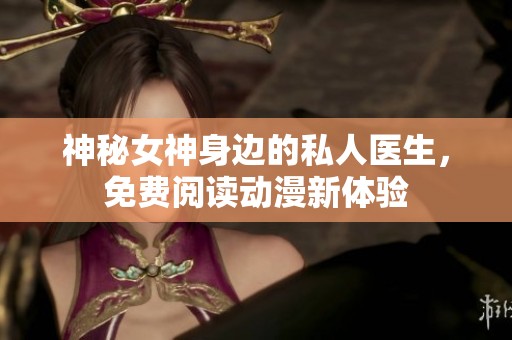 神秘女神身边的私人医生，免费阅读动漫新体验