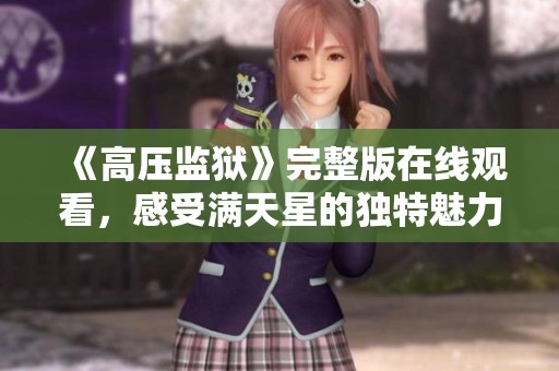 《高压监狱》完整版在线观看，感受满天星的独特魅力与紧张氛围