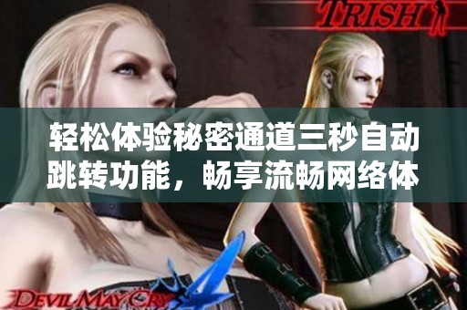 轻松体验秘密通道三秒自动跳转功能，畅享流畅网络体验