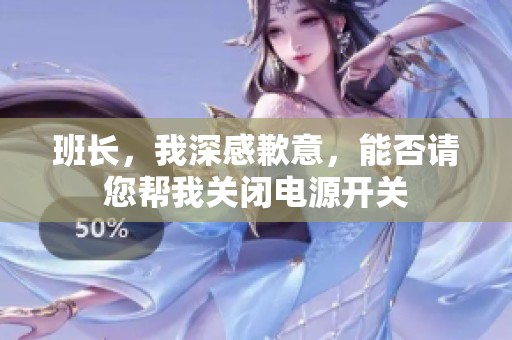 班长，我深感歉意，能否请您帮我关闭电源开关