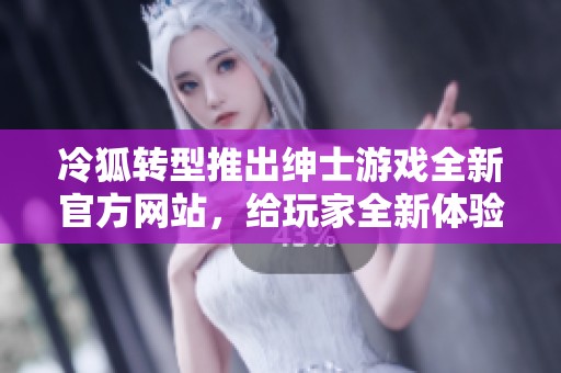 冷狐转型推出绅士游戏全新官方网站，给玩家全新体验