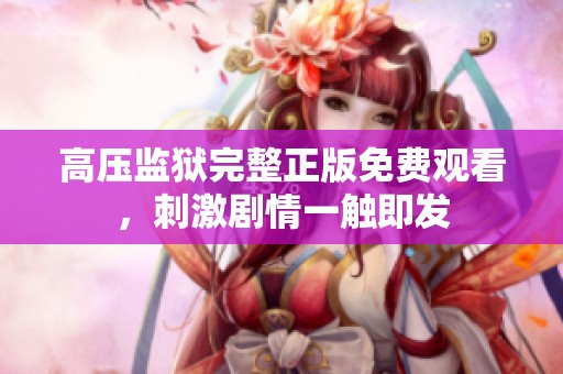 高压监狱完整正版免费观看，刺激剧情一触即发