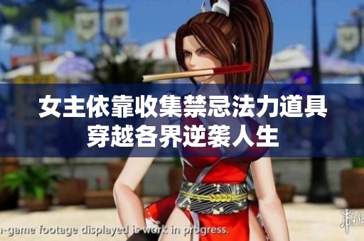 女主依靠收集禁忌法力道具穿越各界逆袭人生
