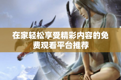在家轻松享受精彩内容的免费观看平台推荐