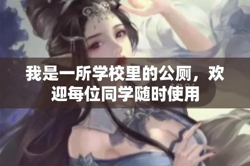 我是一所学校里的公厕，欢迎每位同学随时使用