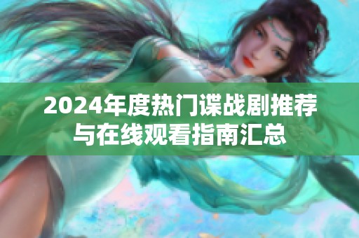 2024年度热门谍战剧推荐与在线观看指南汇总