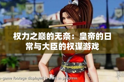 权力之巅的无奈：皇帝的日常与大臣的权谋游戏