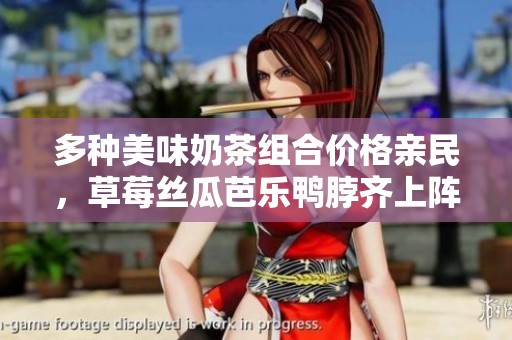 多种美味奶茶组合价格亲民，草莓丝瓜芭乐鸭脖齐上阵