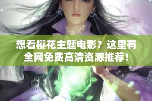 想看樱花主题电影？这里有全网免费高清资源推荐！