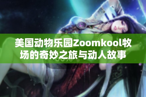 美国动物乐园Zoomkool牧场的奇妙之旅与动人故事