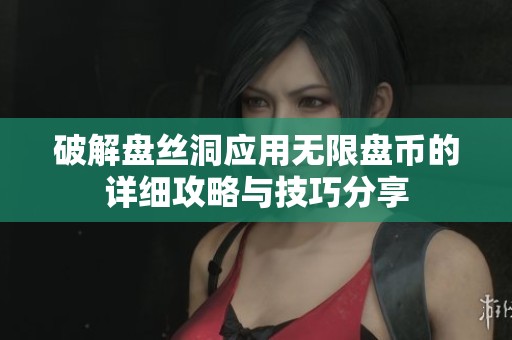 破解盘丝洞应用无限盘币的详细攻略与技巧分享
