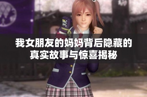 我女朋友的妈妈背后隐藏的真实故事与惊喜揭秘
