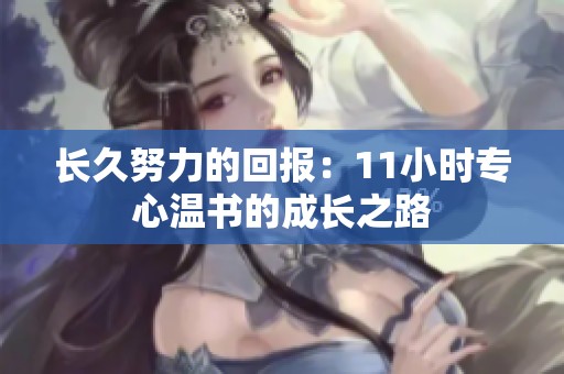长久努力的回报：11小时专心温书的成长之路