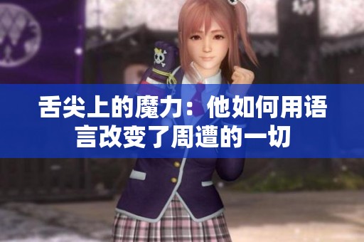 舌尖上的魔力：他如何用语言改变了周遭的一切