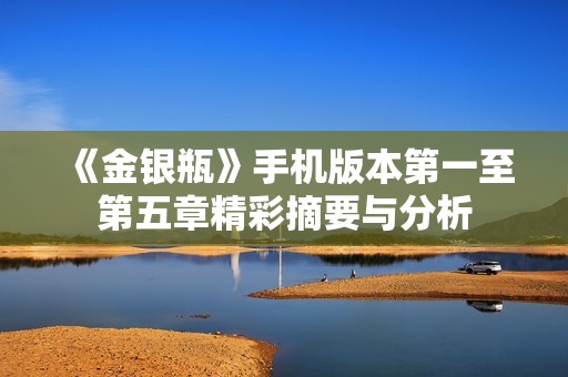 《金银瓶》手机版本第一至第五章精彩摘要与分析