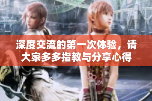 深度交流的第一次体验，请大家多多指教与分享心得