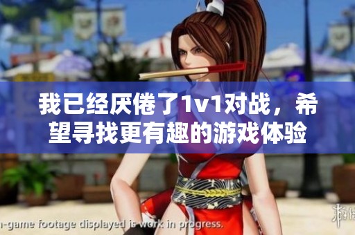 我已经厌倦了1v1对战，希望寻找更有趣的游戏体验
