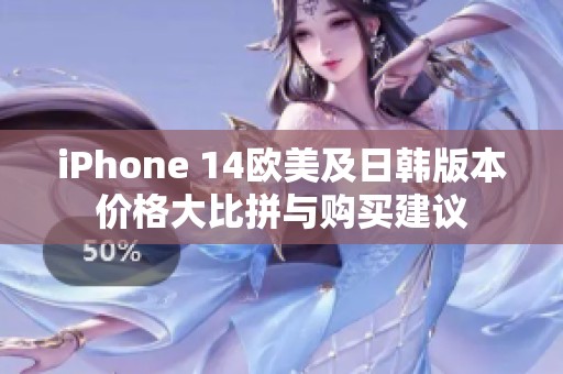 iPhone 14欧美及日韩版本价格大比拼与购买建议