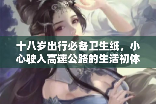 十八岁出行必备卫生纸，小心驶入高速公路的生活初体验