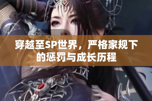 穿越至SP世界，严格家规下的惩罚与成长历程