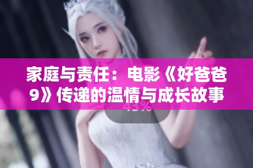 家庭与责任：电影《好爸爸9》传递的温情与成长故事